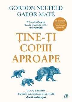 Tine-ti copiii aproape - Gabor Mate, Gordon Neufeld