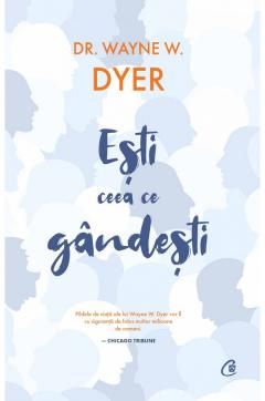 Esti ceea ce gandesti - Wayne W. Dyer