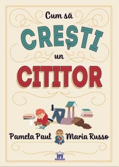 Cum sa cresti un cititor - Pamela Paul, Maria Russo