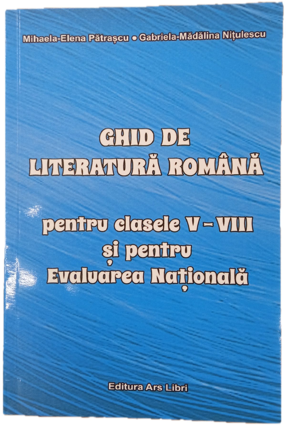 Ghid de literatura romana - Clasele 5-8 - Mihaela-Elena Patrascu, Gabriela-Madalina Nitulescu