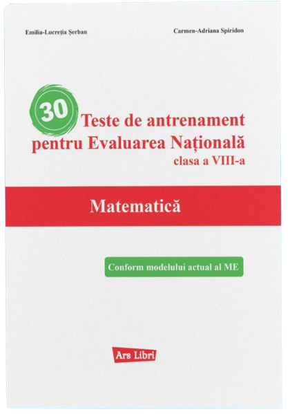 30 Teste de antrenament pentru Evaluarea Nationala - Matematica - clasa a VIII-a - Emilia Lucretia Serban, Carmen Adriana Spiridon