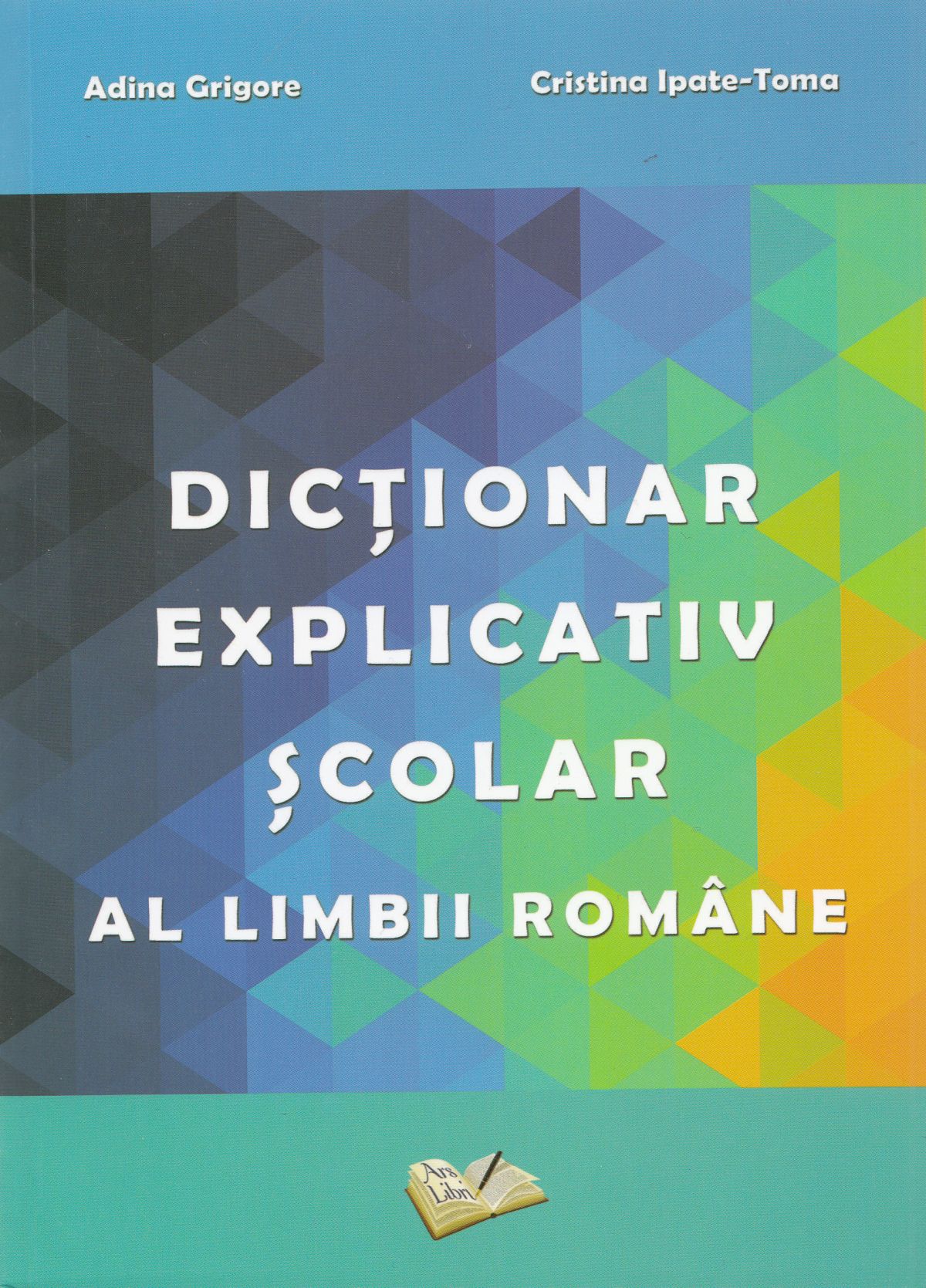 Dictionar explicativ scolar al limbii romane - Adina Grigore , Cristina Ipate-Toma