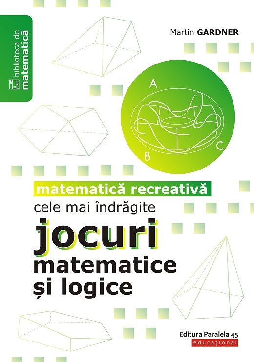 Cele mai indragite jocuri matematice si logice. Matematica recreativa - Martin Gardner