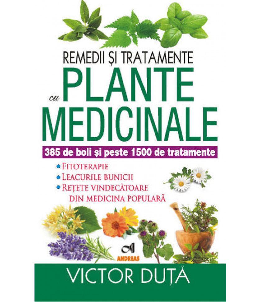 Remedii si tratamente cu plante medicinale , 385 de boli si peste 1500 de tratamente - Victor Duta