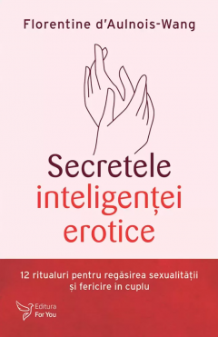 Secretele inteligentei erotice - Florentine D' Aulnois -Wang