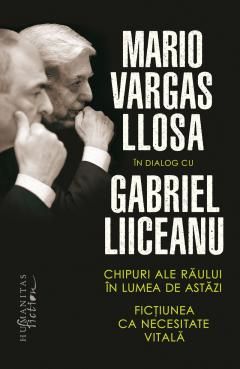 Chipuri ale raului in lumea de astazi. Fictiunea ca necesitate vitala - Mario Vargas Llosa, Gabriel Liiceanu