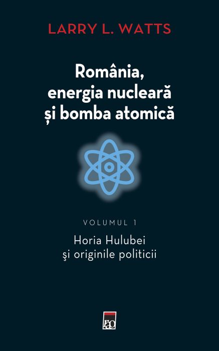 Romania, energia nucleara si bomba atomica. Volumul I - Larry Watts