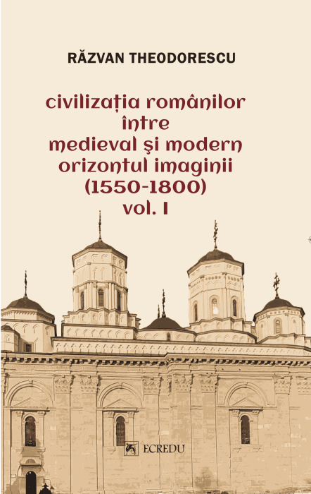 Civilizatia romanilor intre medieval si modern orizontul imaginii (1550-1800) - Volumul 1 - Razvan Theodorescu