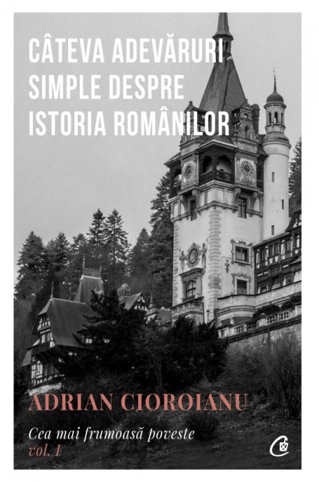 Cateva adevaruri simple despre istoria romanilor - Adrian Cioroianu