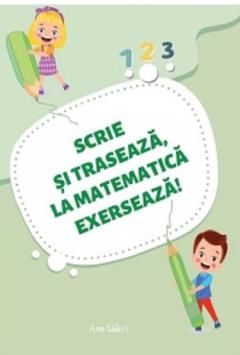 Scrie si traseaza, la matematica exerseaza!