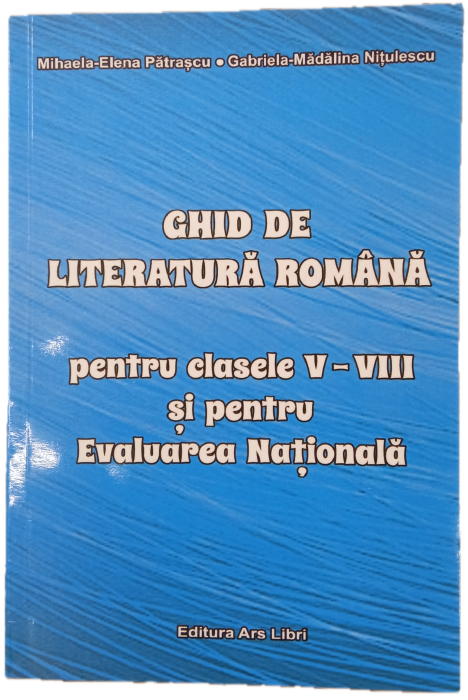 Ghid de literatura romana - Clasele 5-8 - Mihaela-Elena Patrascu, Gabriela-Madalina Nitulescu