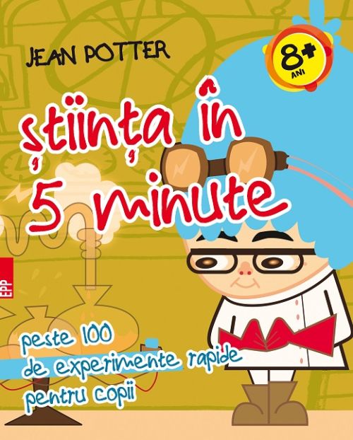 Stiinta in 5 minute.Peste 100 de experimente rapide pt copii