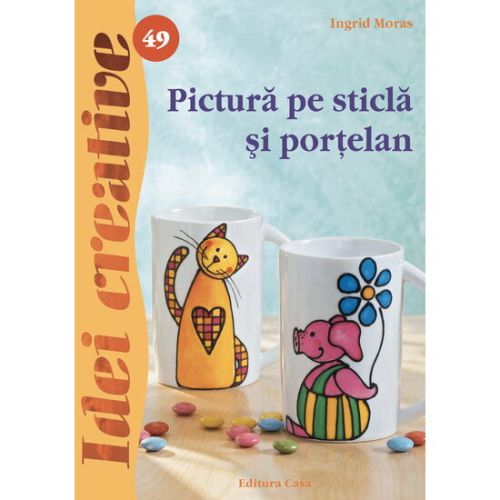 Pictura pe sticla si portelan - ed. A ii a - idei creative 4