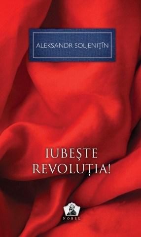 Iubeste revolutia - Aleksandr Soljenitin