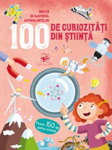 100 de curiozitati din stiinta - Invata cu ajutorul autocolantelor