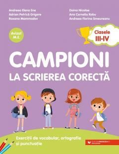 Campioni la scrierea corecta, Exercitii de vocabular, ortografie si punctuatie. Clasele III-IV - Smeureanu Andreea-Florina, Mammadov Roxana, Ene Andreea-Elena, Grigore Adrian-Petrica, Nicolae Doina