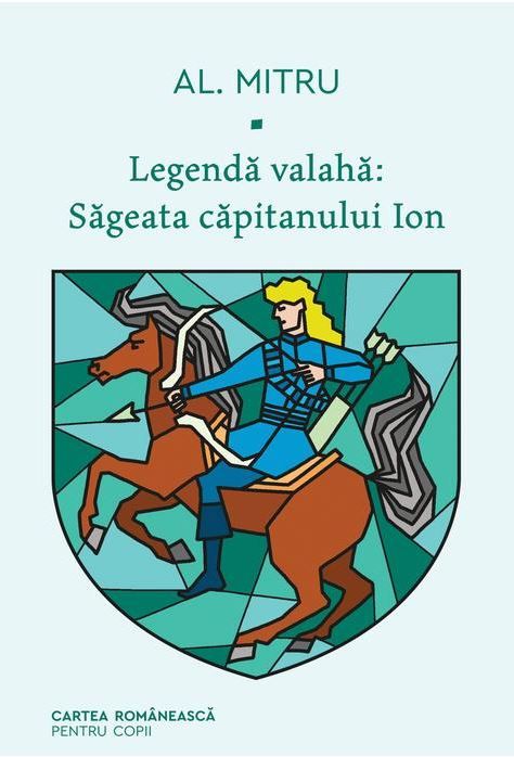 Legenda Valaha - Săgeata Căpitanului Ion - Alexandru Mitru