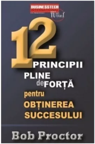  12 principii pline de forta pentru obtinerea succesului - Bob Proctor