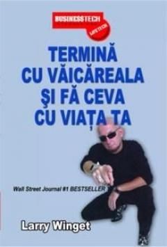 Termina cu vaicareala si fa ceva cu viata ta - Larry Winget