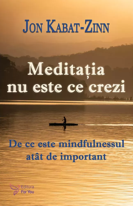 Meditatia nu este ce crezi - Jon Kabat-Zinn