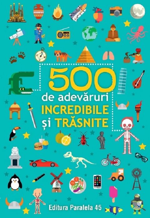 500 de adevaruri incredibile si trasnite