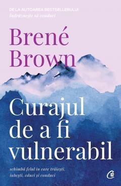 Curajul de a fi vulnerabil - Brene Brown 