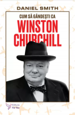Cum sa gandesti ca Winston Churchill - Daniel Smith
