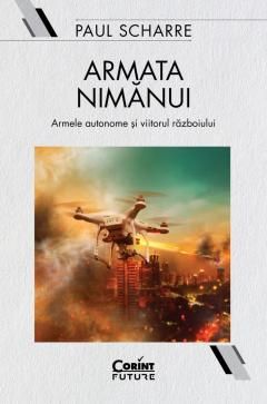 Armata nimanui. Armele autonome si viitorul razboiului - Paul Scharre