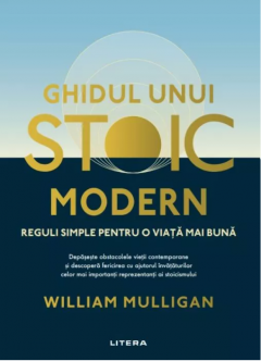 Ghidul unui stoic modern - William Mulligan