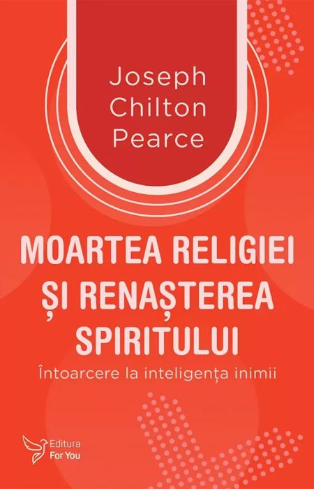 Moartea religiei si renasterea spiritului - Joseph Chilton Pearce