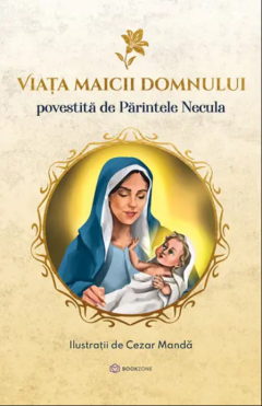 Viata Maicii Domnului - Parintele Necula