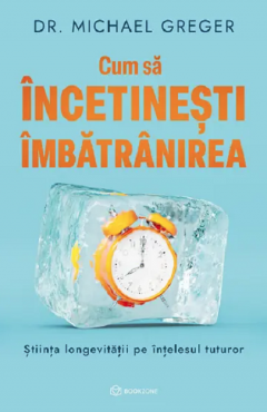 Cum sa incetinesti imbatranirea - Michael Greger