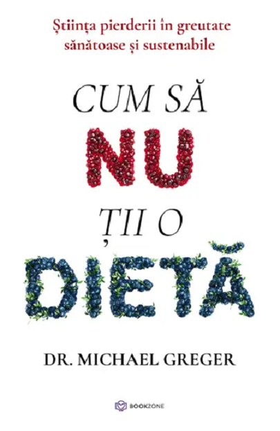 Cum sa nu tii o dieta - Michael Greger