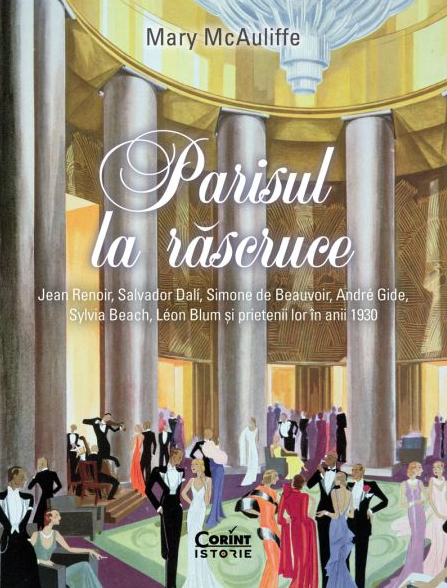 Parisul la rascruce Jean Renoir, Salvador Dali, Simone de Beauvoir, Andre Gide, Sylvia Beach, Leon Blum si prietenii lor in anii 1930 - Mary McAuliffe