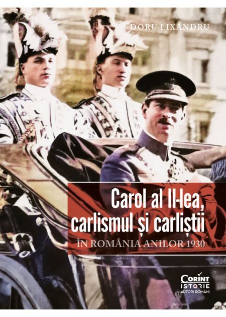 Carol al II-lea, carlismul și carliștii. În România anilor 1930 - Doru Lixandru