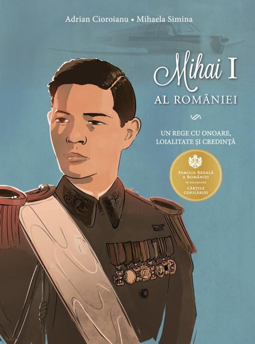 Mihai I al Romaniei Un rege cu onoare, loialitate si credinta - Adrian Cioroianu, Mihaela Simina