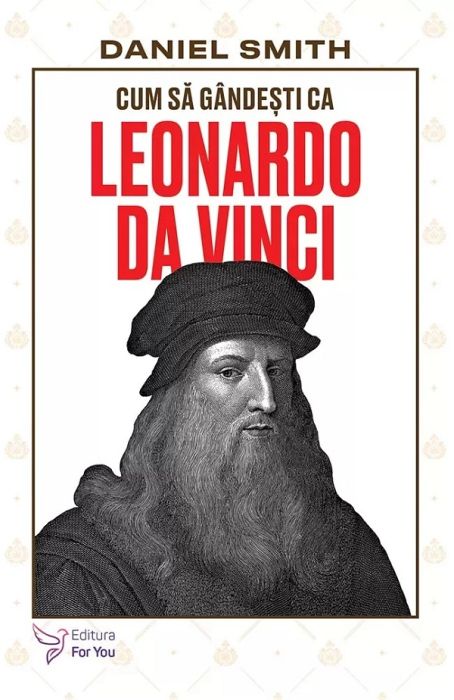 Cum sa gandesti ca Leonardo da Vinci - Daniel Smith