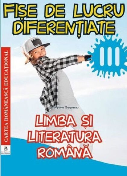 Limba si literatura romana. Clasa a III-a. Fise de lucru diferentiate Georgiana Gogoescu