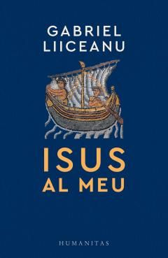 Isus al meu - Gabriel Liiceanu