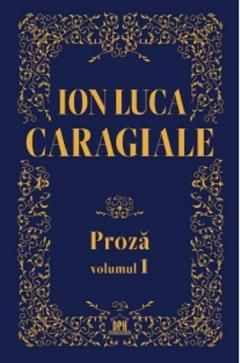 Proza. Volumul I - Ion Luca Caragiale