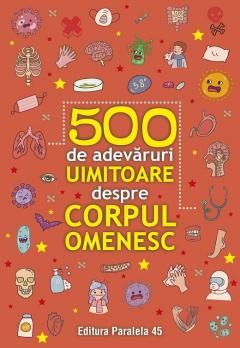 500 de adevaruri uimitoare despre corpul omenesc