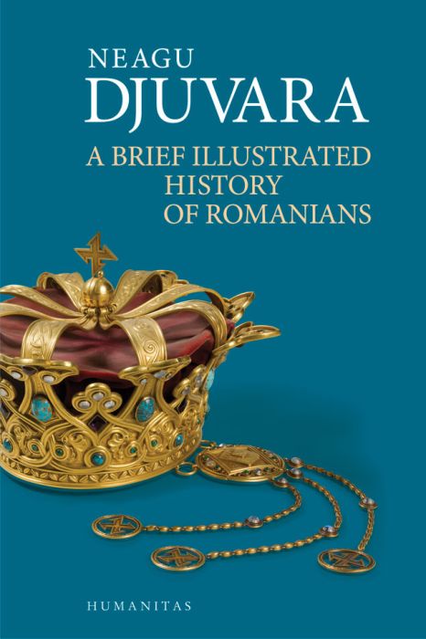 A Brief Illustrated History of Romanians - Neagu Djuvara