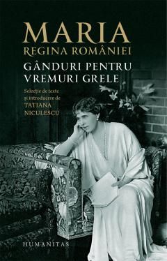 Ganduri pentru vremuri grele - Regina Maria a Romaniei