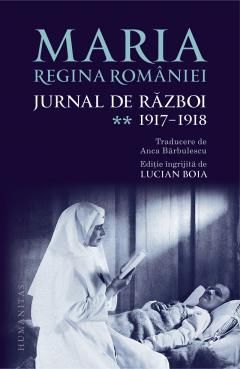 Jurnal de razboi. Volumul II. 1917 - 1918 - Regina Maria a Romaniei