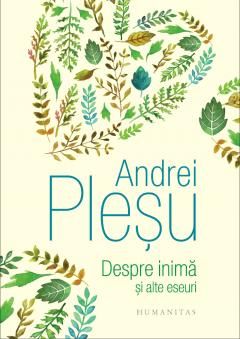 Despre inima si alte eseuri - Andrei Plesu