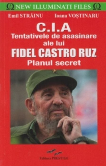 C.I.A - Tentativele de asasinare ale lui Fidel Castro Ruz - Emil Strainu, Ioana Vostinaru