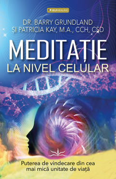 Meditatie la nivel Celular - Barry Grundland, Patricia Kay