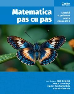 Matematica pas cu pas. Exercitii si probleme pentru clasa a VII-a, editia a II-a revizuita si adaugita - Gabriel Vrinceanu, Radu Gologan, Ciprian Constantin Neta, Camelia Elena Neta