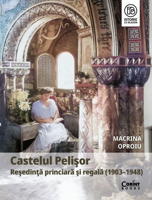 Castelul Pelişor. Reşedinţă princiară şi regală (1903–1948) - Macrina Oproiu