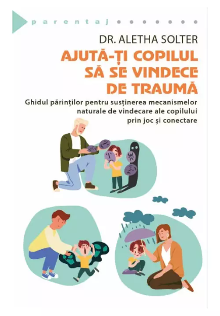 Ajuta-ti copilul sa se vindece de trauma - Aletha Solter